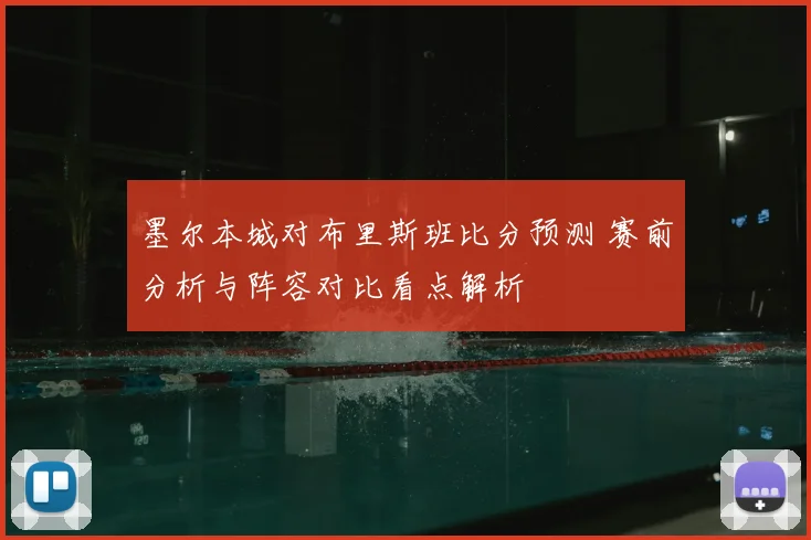 墨尔本城对布里斯班比分预测 赛前分析与阵容对比看点解析