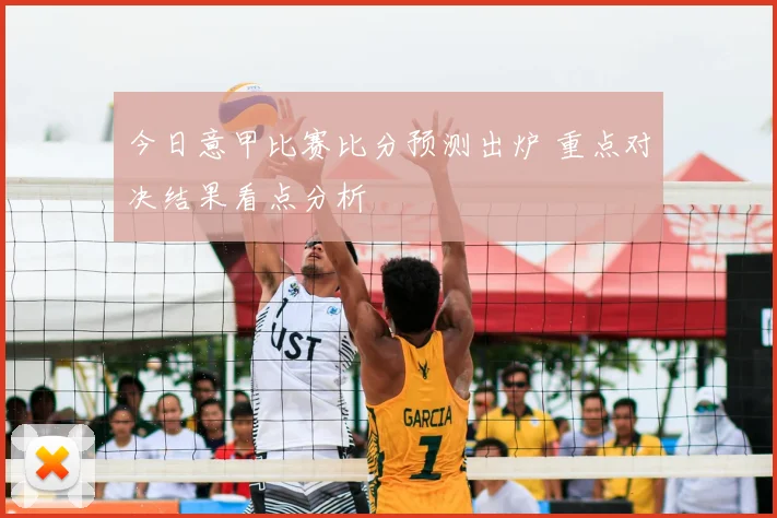 今日意甲比赛比分预测出炉 重点对决结果看点分析